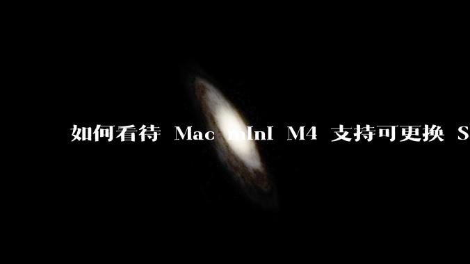 如何看待 Mac mini M4 支持可更换 SSD？