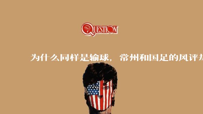 为什么同样是输球，常州和国足的风评却差那么多呢？