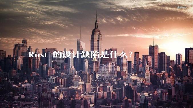 Rust 的设计缺陷是什么？